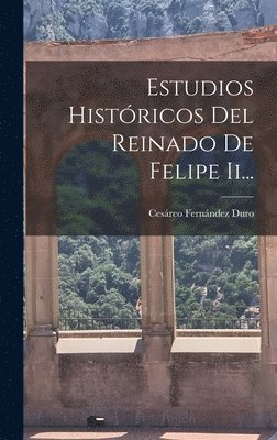 Cesáreo Fernández Duro - Estudios Históricos Del Reinado De Felipe Ii..., Inbunden