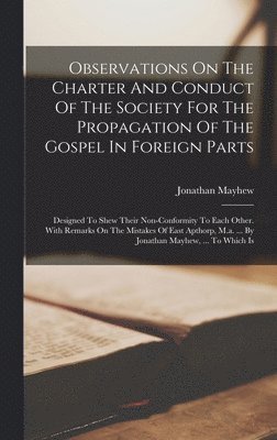 Jonathan Mayhew - Observations On The Charter And Conduct Of The Society For The Propagation Of The Gospel In Foreign Parts, Inbunden