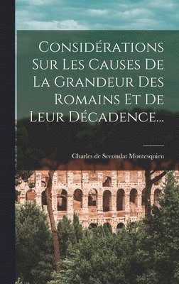 bokomslag Considérations Sur Les Causes De La Grandeur Des Romains Et De Leur Décadence...