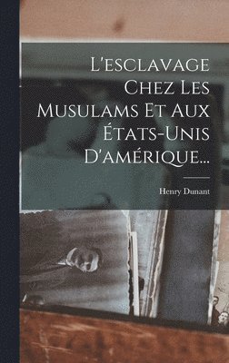 L'esclavage Chez Les Musulams Et Aux tats-unis D'amrique... 1