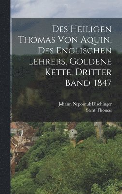 bokomslag Des heiligen Thomas von Aquin, Des englischen Lehrers, Goldene Kette, Dritter Band, 1847