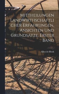 Mittheilungen landwirthschaftlicher Erfahrungen, Ansichten und Grundstze, Erster Band 1