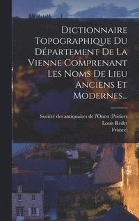 bokomslag Dictionnaire Topographique Du Dpartement De La Vienne Comprenant Les Noms De Lieu Anciens Et Modernes...