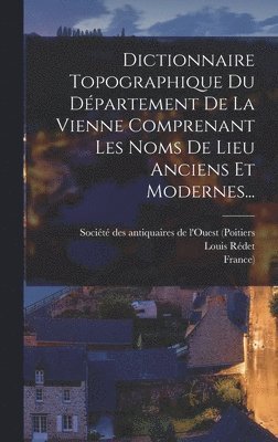 Louis Rédet, France), Société Des Antiquaires de l'Ouest (P - Dictionnaire Topographique Du Département De La Vienne Comprenant Les Noms De Lieu Anciens Et Modernes..., Inbunden