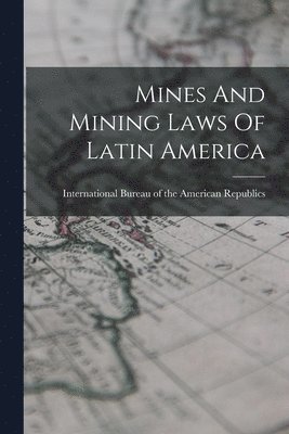 International Bureau of the American - Mines And Mining Laws Of Latin America, Häftad