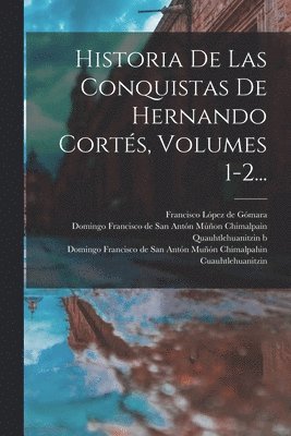 Historia De Las Conquistas De Hernando Cortés, Volumes 1-2..., Häftad