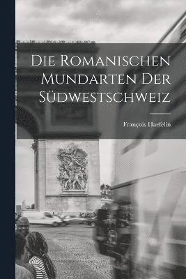 bokomslag Die Romanischen Mundarten Der Südwestschweiz