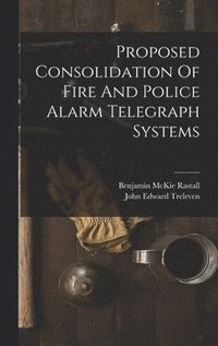 bokomslag Proposed Consolidation Of Fire And Police Alarm Telegraph Systems