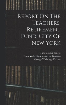 bokomslag Report On The Teachers' Retirement Fund, City Of New York