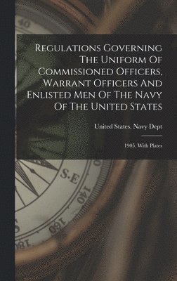 bokomslag Regulations Governing The Uniform Of Commissioned Officers, Warrant Officers And Enlisted Men Of The Navy Of The United States