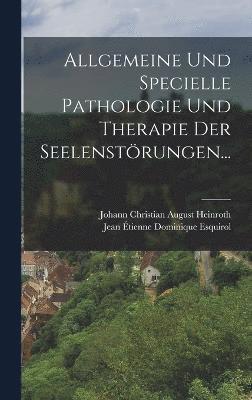Allgemeine und Specielle Pathologie und Therapie der Seelenstörungen..., Inbunden