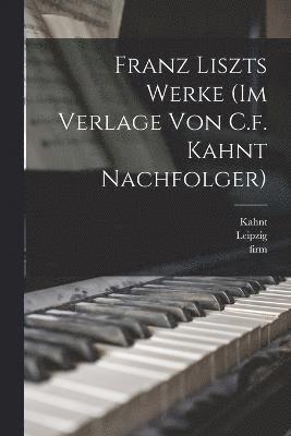 Franz Liszts Werke (im Verlage von C.f. Kahnt Nachfolger) 1