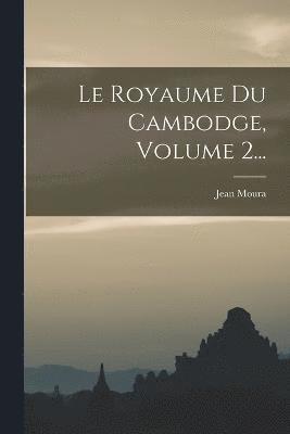 Royaume Du Cambodge, Volume 2...