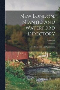 bokomslag New London, Niantic And Waterford Directory; Volume 16