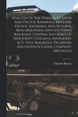 bokomslag Analysis Of The Wabash, St. Louis And Pacific Railroad, Missouri Pacific Railroad, And St. Louis, Iron Mountain And Southern Railroad, Central Railroad Of New Jersey, Chicago, Milwaukee & St. Paul ...