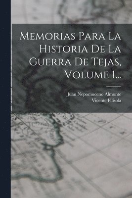 Vicente Filísola, Juan Nepomuceno Almonte - Memorias Para La Historia De La Guerra De Tejas, Volume 1..., Häftad