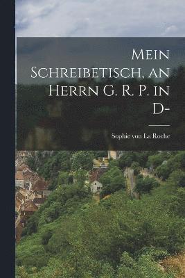 Mein Schreibetisch, an Herrn G. R. P. in D-, Häftad