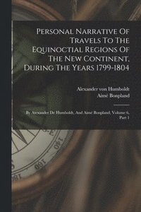 bokomslag Personal Narrative Of Travels To The Equinoctial Regions Of The New Continent, During The Years 1799-1804