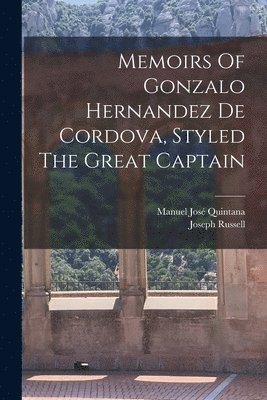 Memoirs Of Gonzalo Hernandez De Cordova, Styled The Great Captain 1