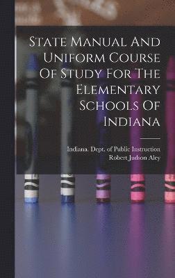 bokomslag State Manual And Uniform Course Of Study For The Elementary Schools Of Indiana