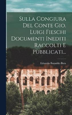Sulla Congiura Del Conte Gio. Luigi Fieschi Documenti Inediti Raccolti E Pubblicati... 1