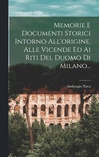 bokomslag Memorie E Documenti Storici Intorno All'origine, Alle Vicende Ed Ai Riti Del Duomo Di Milano...