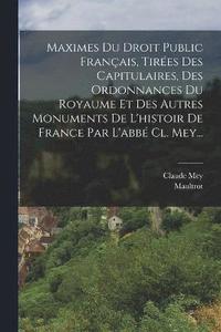 bokomslag Maximes Du Droit Public Franais, Tires Des Capitulaires, Des Ordonnances Du Royaume Et Des Autres Monuments De L'histoir De France Par L'abb Cl. Mey...