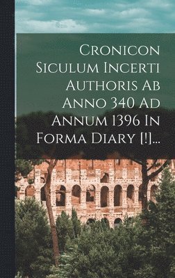 bokomslag Cronicon Siculum Incerti Authoris Ab Anno 340 Ad Annum 1396 In Forma Diary [!]...