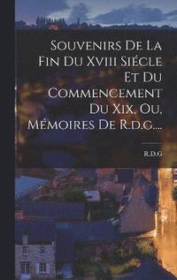 bokomslag Souvenirs De La Fin Du Xviii Sicle Et Du Commencement Du Xix, Ou, Mmoires De R.d.g....