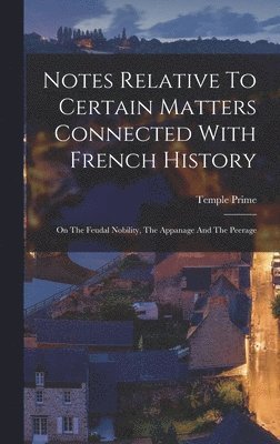 Notes Relative To Certain Matters Connected With French History 1