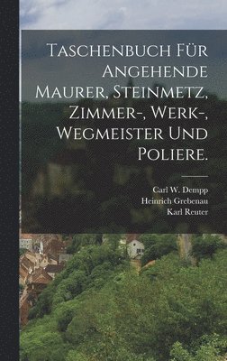 bokomslag Taschenbuch für angehende Maurer, Steinmetz, Zimmer-, Werk-, Wegmeister und Poliere.