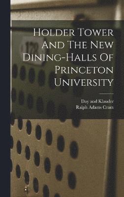 Ralph Adams Cram - Holder Tower And The New Dining-halls Of Princeton University, Inbunden