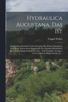 Hydraulica Augustana, Das Ist 1