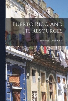 Frederick Albion Ober - Puerto Rico And Its Resources, Häftad