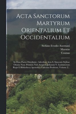 Acta Sanctorum Martyrum Orientalium Et Occidentalium 1