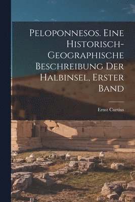 bokomslag Peloponnesos. Eine Historisch-Geographische Beschreibung der Halbinsel, Erster Band