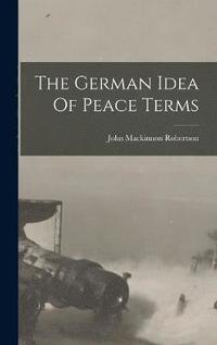 bokomslag The German Idea Of Peace Terms