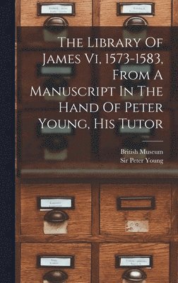 Peter Young, British Museum - Library Of James Vi, 1573-1583, From A Manuscript In The Hand Of Peter Young, His Tutor, Inbunden