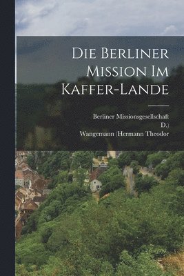 bokomslag Die Berliner Mission im Kaffer-Lande