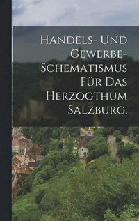 bokomslag Handels- und Gewerbe- Schematismus fr das Herzogthum Salzburg.