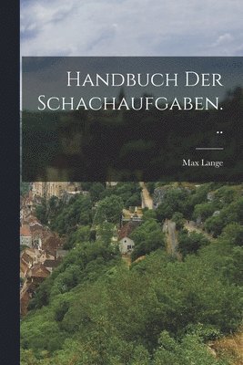 Handbuch der Schachaufgaben...