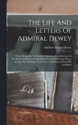 Adelbert Milton Dewey - Life And Letters Of Admiral Dewey, Inbunden