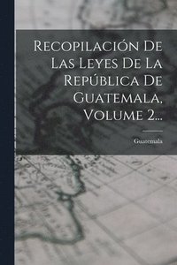 bokomslag Recopilacin De Las Leyes De La Repblica De Guatemala, Volume 2...