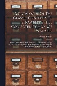 bokomslag Catalogue Of The Classic Contents Of Strawberry Hill Collected By Horace Walpole