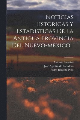 Noticias Historicas Y Estadisticas De La Antigua Provincia Del Nuevo-mxico... 1