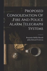 bokomslag Proposed Consolidation Of Fire And Police Alarm Telegraph Systems