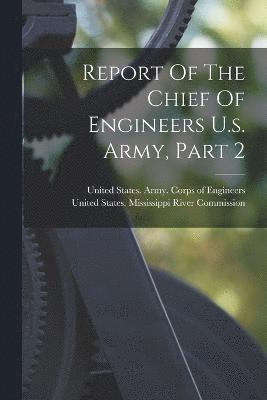 United States Army Corps Of Engineers, United States Mississippi River Commis - Report Of The Chief Of Engineers U.s. Army, Part 2, Häftad