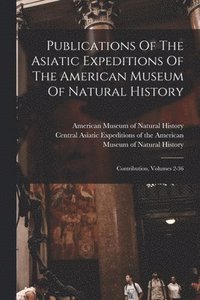 bokomslag Publications Of The Asiatic Expeditions Of The American Museum Of Natural History