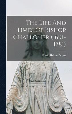 bokomslag The Life And Times Of Bishop Challoner (1691-1781)