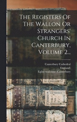 Eglise Wallonne (Canterbury, England), Canterbury Cathedral - Registers Of The Wallon Or Strangers' Church In Canterbury, Volume 2..., Inbunden
